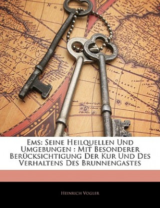 Книга Ems, seine heilquellen Und Umgebungen, mit besonderer Berücksichtigung der Kur und des Verhaltens des Brunnengastes, Zweite Auflage Heinrich Vogler