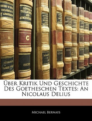 Carte Über Kritik Und Geschichte Des Goetheschen Textes: An Nicolaus Delius Michael Bernays