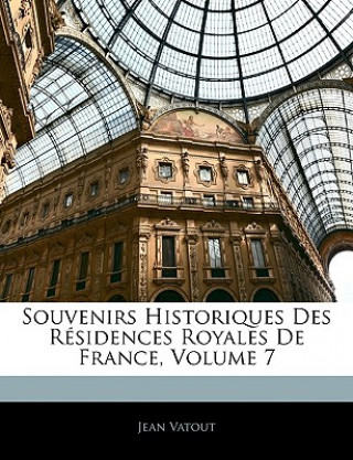 Knjiga Souvenirs Historiques Des Résidences Royales De France, Volume 7 Jean Vatout