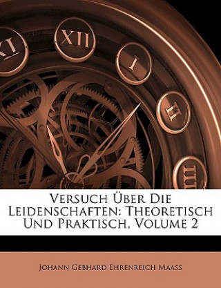 Carte Versuch Über Die Leidenschaften: Theoretisch Und Praktisch Johann Gebhard Ehrenreich Maass