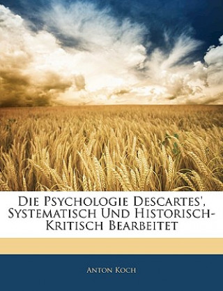 Książka Die Psychologie Descartes', Systematisch Und Historisch-Kritisch Bearbeitet Anton Koch