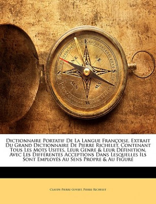 Kniha Dictionnaire Portatif De La Langue Françoise, Extrait Du Grand Dictionnaire De Pierre Richelet. Contenant Tous Les Mots Usites, Leur Genre & Leur Défi Claude-Pierre Goujet