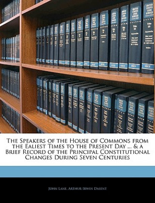 Kniha The Speakers of the House of Commons from the Ealiest Times to the Present Day ... & a Brief Record of the Principal Constitutional Changes During Sev John Lane