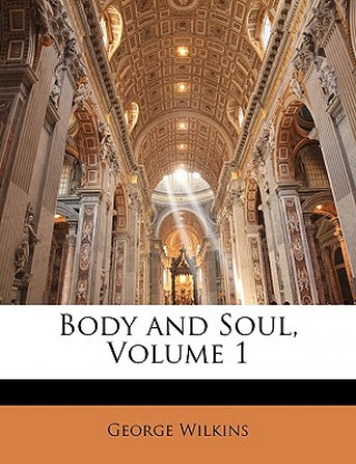 Kniha Body and Soul, Volumen I George Wilkins