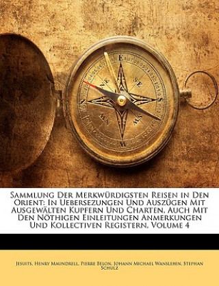 Knjiga Sammlung Der Merkwürdigsten Reisen in Den Orient: In Uebersezungen Und Auszügen Mit Ausgewälten Kupfern Und Charten, Auch Mit Den Nöthigen Einleitunge Jesuits