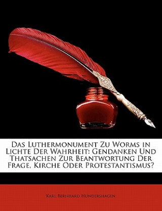 Книга Das Luthermonument zu Worms in Lichte der Wahrheit: Gendanken und Thatsachen zur Beantwortung der Frage, Kirche oder Protestantismus? Karl Bernhard Hundershagen