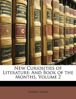 Carte New Curiosities of Literature: And Book of the Months, Volume 2 George Soane
