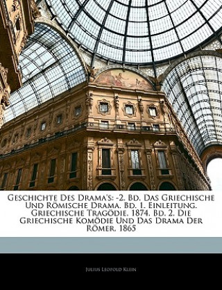 Kniha Geschichte Des Drama's: -2. Bd. Das Griechische Und Römische Drama. Bd. 1. Einleitung. Griechische Tragödie. 1874. Bd. 2. Die Griechische Komödie Und Julius Leopold Klein