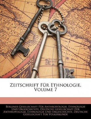 Książka Zeitschrift für Ethnologie, Siebenter Band Ethnologie Und Urgeschichte Berliner Gesellschaft Für Anthropologie