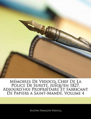 Knjiga Mémoires De Vidocq, Chef De La Police De Sureté, Jusqu'en 1827, Adjourd'hui Propriétaire Et Fabricant De Papiers a Saint-Mandé, Volume 4 Eugene François Vidocq