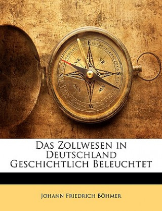 Kniha Das Zollwesen in Deutschland geschichtlich beleuchtet Johann Friedrich Böhmer