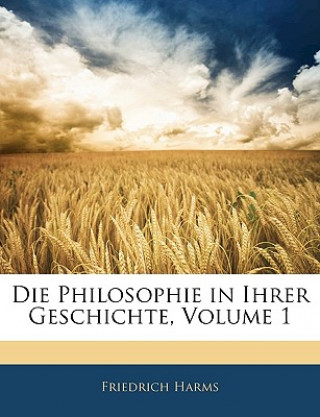 Könyv Die Philosophie in Ihrer Geschichte, Erster Theil Friedrich Harms