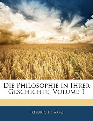 Kniha Die Philosophie in Ihrer Geschichte, Erster Theil Friedrich Harms