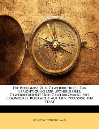 Libro Die Befugniss Zum Gewerbbetriebe Zur Berichtigung Der Urtheile Über Gewerbefreiheit Und Gewerbezwang: Mit Besonderer Rücksicht Auf Den Preussischen St Johann Gottfried Hoffmann