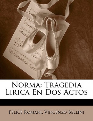 Könyv Norma: Tragedia Lirica En Dos Actos Felice Romani