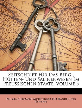 Kniha Zeitschrift Für Das Berg-, Hütten- Und Salinenwesen Im Preussischen Staate, Fuenfter Band Prussia (Germany) Ministerium Für Handel Und Gewerbe