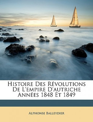 Kniha Histoire Des Révolutions De L'empire D'autriche Années 1848 Et 1849 Alphonse Balleydier