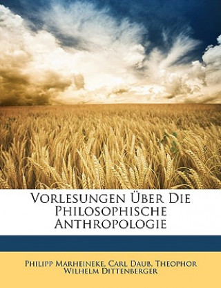 Könyv Vorlesungen Über Die Philosophische Anthropologie, Erster Band Philipp Marheineke