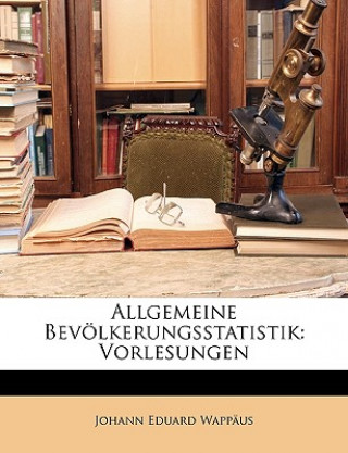 Livre Allgemeine Bevölkerungsstatistik: Vorlesungen. Erster Theil Johann Eduard Wappäus