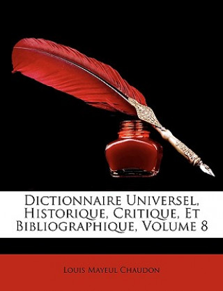 Könyv Dictionnaire Universel, Historique, Critique, Et Bibliographique, Volume 8 Louis Mayeul Chaudon
