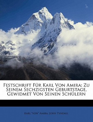 Kniha Festschrift Für Karl Von Amira: Zu Seinem Sechzigsten Geburtstage, Gewidmet Von Seinen Schülern John Tyndall