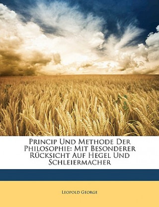 Könyv Princip und Methode der Philosophie: mit besonderer Rücksicht auf Hegel und Schleiermacher Leopold George