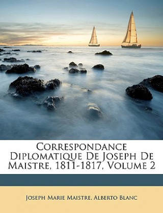 Kniha Correspondance Diplomatique De Joseph De Maistre, 1811-1817, Volume 2 Joseph Marie Maistre