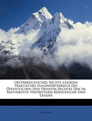 Kniha Oesterreichisches Rechts-Lexikon: Praktisches Handwörterbuch Des Öffentlichen Und Privaten Rechtes Der Im Reichsrathe Vertretenen Königreiche Und Länd 