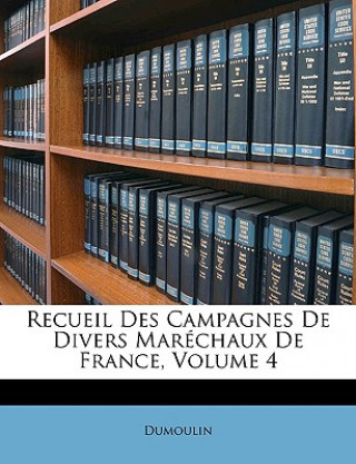 Kniha Recueil Des Campagnes De Divers Maréchaux De France, Volume 4 Dumoulin