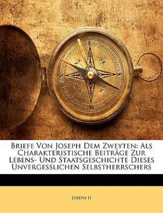 Książka Briefe Von Joseph Dem Zweyten: Als Charakteristische Beiträge Zur Lebens- Und Staatsgeschichte Dieses Unvergesslichen Selbstherrschers Joseph II