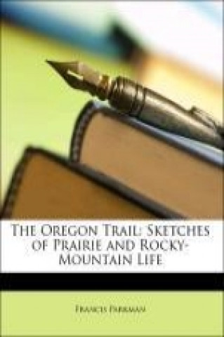 Książka The Oregon Trail: Sketches of Prairie and Rocky-Mountain Life Francis Parkman