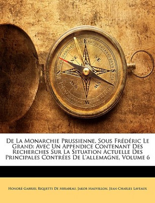 Książka De La Monarchie Prussienne, Sous Frédéric Le Grand: Avec Un Appendice Contenant Des Recherches Sur La Situation Actuelle Des Principales Contrées De L Honoré-Gabriel Riquetti De Mirabeau