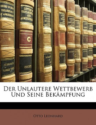 Kniha Der unlautere Wettbewerb und seine Bekämpfung Otto Leonhard