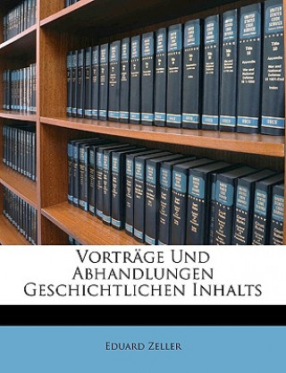 Carte Vorträge Und Abhandlungen Geschichtlichen Inhalts Eduard Zeller