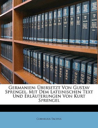 Könyv Germanien: Übersetzt Von Gustav Sprengel. Mit Dem Lateinischen Text Und Erläuterungen Von Kurt Sprengel Cornelius Tacitus