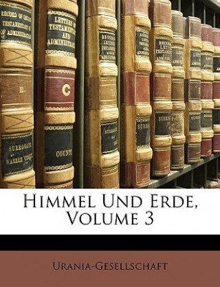 Könyv Himmel Und Erde, Volume 3 Urania-Gesellschaft