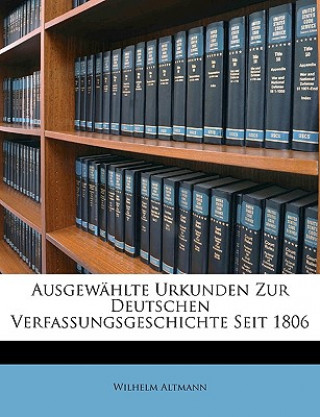 Kniha Ausgewählte Urkunden Zur Deutschen Verfassungsgeschichte Seit 1806 Wilhelm Altmann