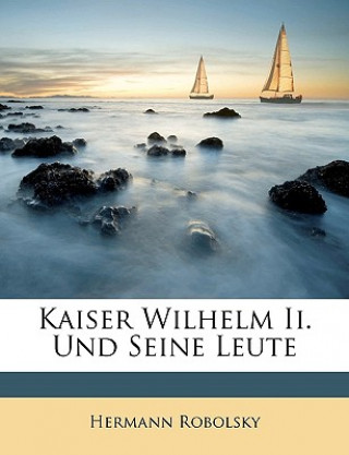 Kniha Kaiser Wilhelm Ii. Und Seine Leute Hermann Robolsky