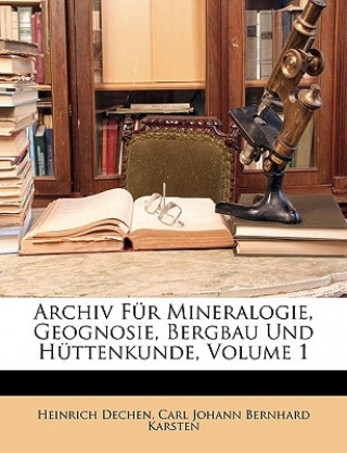 Könyv Archiv Für Mineralogie, Geognosie, Bergbau Und Hüttenkunde, Volume 1 Heinrich Dechen