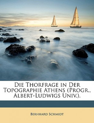 Carte Die Thorfrage in Der Topographie Athens (Progr., Albert-Ludwigs Univ.). Bernhard Schmidt