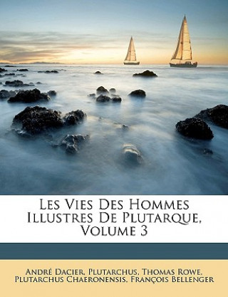 Könyv Les Vies Des Hommes Illustres De Plutarque, Volume 3 André Dacier
