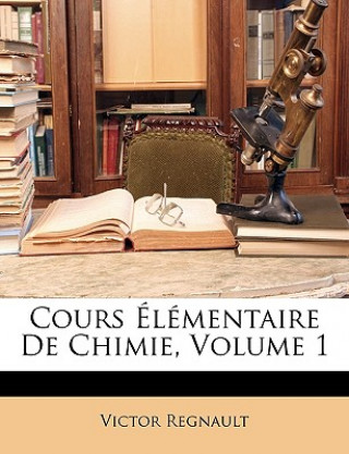 Kniha Cours Élémentaire De Chimie, Volume 1 Victor Regnault