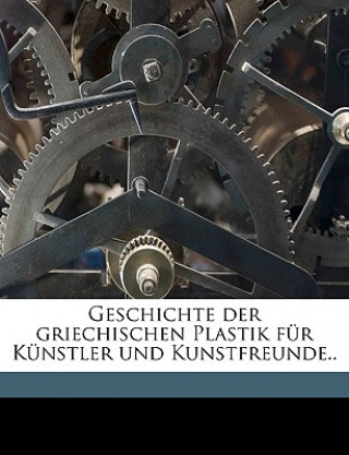 Livre Geschichte der griechischen Plastik für Künstler und Kunstfreunde.. Johannes Adolf Overbeck