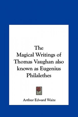 Carte The Magical Writings of Thomas Vaughan also known as Eugenius Philalethes Arthur Edward Waite