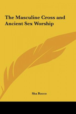 Książka The Masculine Cross and Ancient Sex Worship Sha Rocco