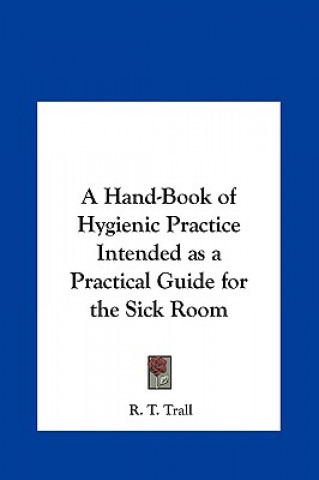 Buch A Hand-Book of Hygienic Practice Intended as a Practical Guide for the Sick Room R. T. Trall