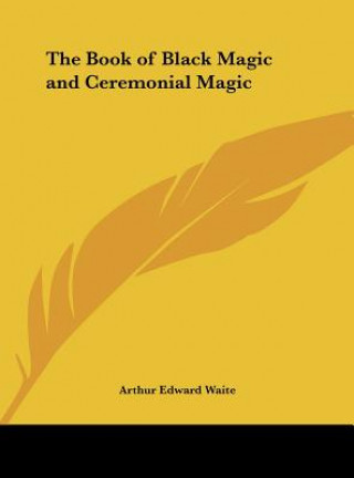 Könyv The Book of Black Magic and Ceremonial Magic Arthur Edward Waite