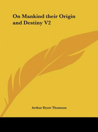 Könyv On Mankind their Origin and Destiny V2 Arthur Dyott Thomson