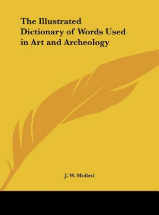 Kniha The Illustrated Dictionary of Words Used in Art and Archeology J. W. Mollett