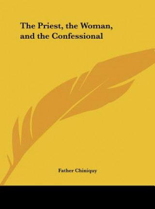 Kniha The Priest, the Woman, and the Confessional Father Chiniquy